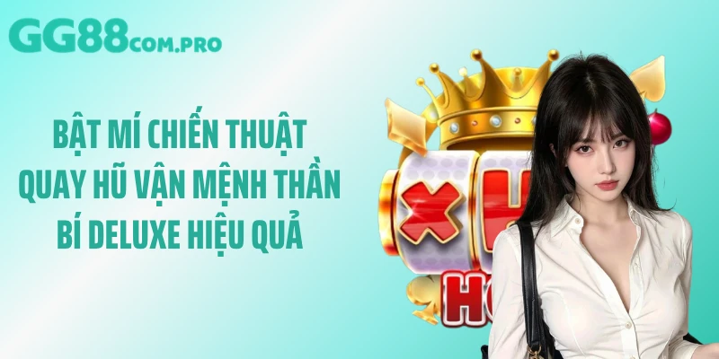 Bật mí chiến thuật quay hũ vận mệnh thần bí Deluxe hiệu quả
